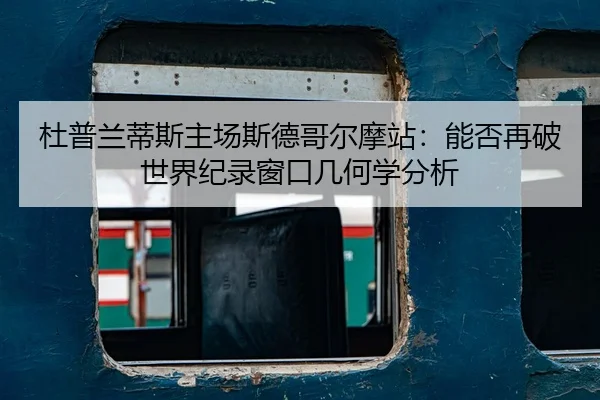 du-pu-lan-di-si-zhu-chang-si-de-ge-er-mo-zhan-neng-fou-zai-po-shi-jie-ji-lu-chuang-kou-ji-he-xue-fen-xi-2-482.jpg